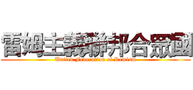 雷姆主義聯邦合眾國 (United Federation of Remism)