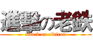 進擊の老鉄 (attack on oldiron)