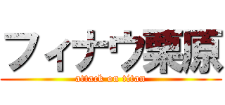 フィナウ栗原 (attack on titan)