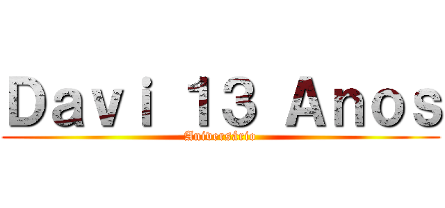 Ｄａｖｉ １３ Ａｎｏｓ (Aniversário)