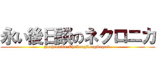 永い後日談のネクロニカ (Nechronika-TheLongLongSequel-)