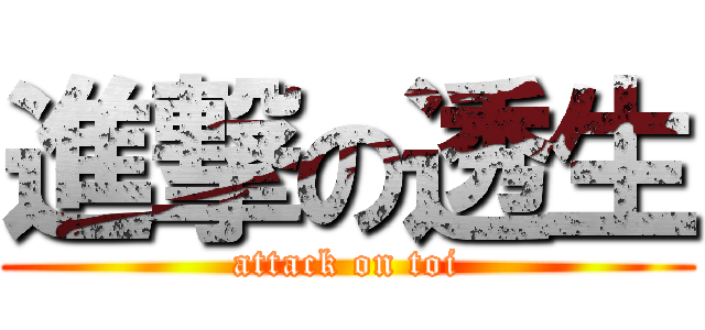 進撃の透生 (attack on toi)