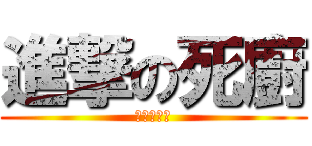 進撃の死廚 (死廚又怎樣)
