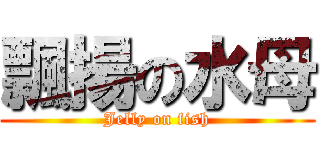 飄揚の水母 (Jelly on fish)