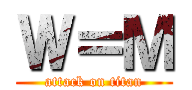 Ｗ＝Ｍ (attack on titan)