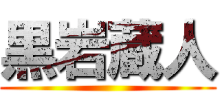 黒岩蔵人 ()