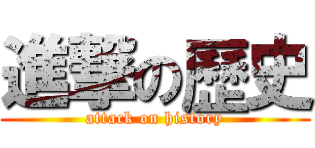 進撃の歷史 (attack on history)