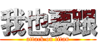 我也要跟 (attack on titan)