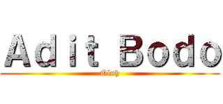 Ａｄｉｔ Ｂｏｄｏ (Oloh)