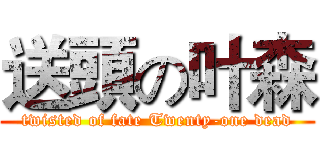 送頭の叶森 (twisted of fate Twenty-one dead)