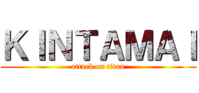 ＫＩＮＴＡＭＡＩ (attack on titan)