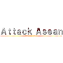 Ａｔｔａｃｋ Ａｓｅａｎ (attack on asean)