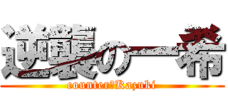 逆襲の一希 (counter　Kazuki)