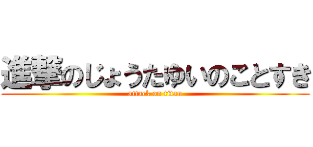 進撃のじょうたゆいのことすき (attack on titan)