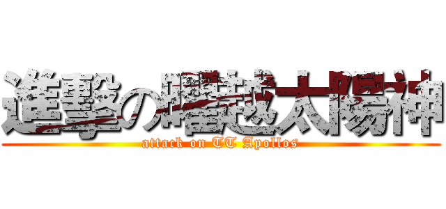 進擊の曜越太陽神 (attack on TT Apollos)