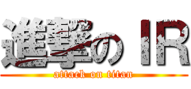 進撃のＩＲ (attack on titan)