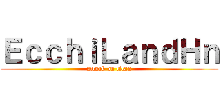 ＥｃｃｈｉＬａｎｄＨｎ (attack on titan)