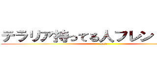 テラリア持ってる人フレンド募集中 (foo!)