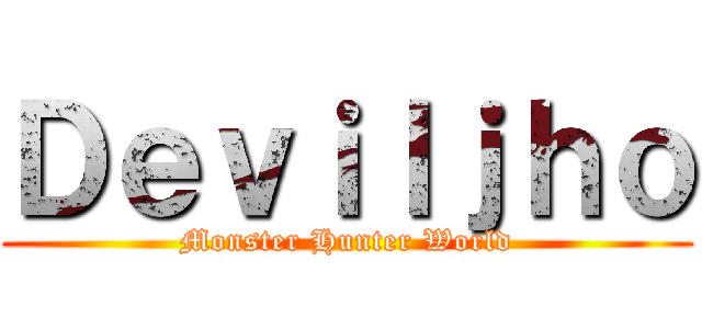 Ｄｅｖｉｌｊｈｏ (Monster Hunter World)