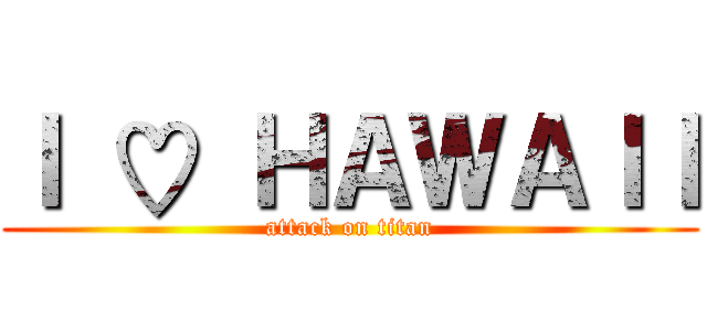 Ｉ ♡ ＨＡＷＡＩＩ (attack on titan)
