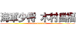海軍少将 木村昌福 (kimura masatomi)
