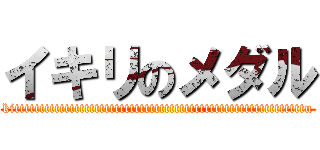 イキリのメダル (kittttttttttttttttttttttttttttttttttttttttttttttttttttttttttu)