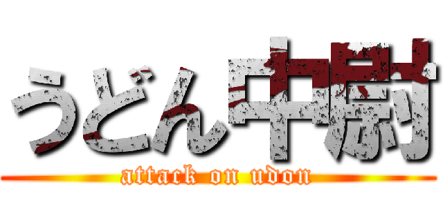 うどん中尉 (attack on udon)