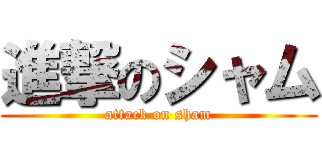 進撃のシャム (attack on sham)