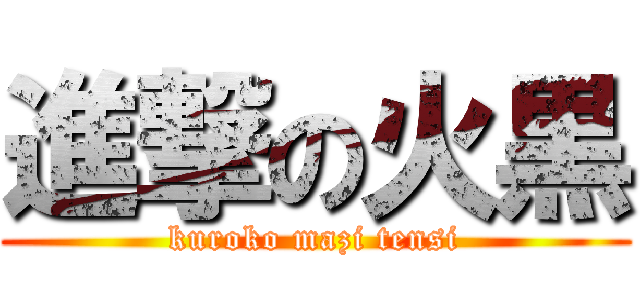 進撃の火黒 (kuroko mazi tensi)