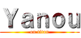 Ｙａｎｏｕ (on titan)