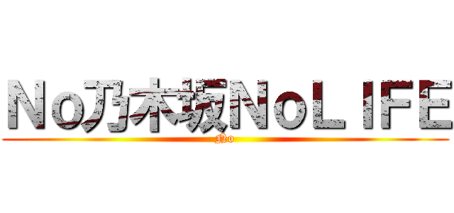 Ｎｏ乃木坂ＮｏＬＩＦＥ (No)