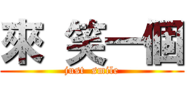 來  笑一個 (just  smile)