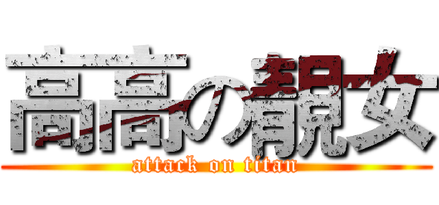 高高の靚女 (attack on titan)