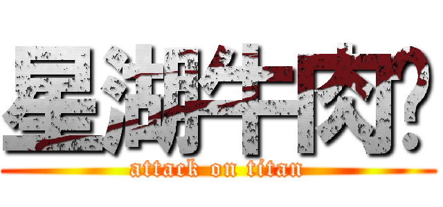 星湖牛肉酱 (attack on titan)