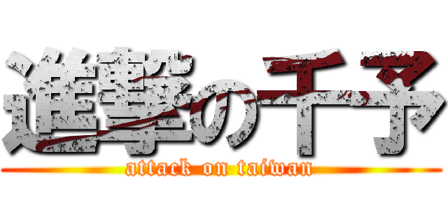 進撃の千予 (attack on taiwan)