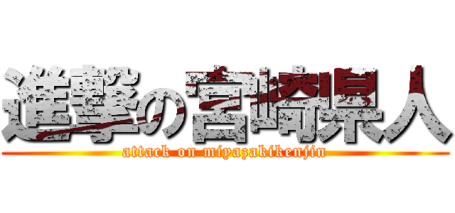 進撃の宮崎県人 (attack on miyazakikenjin)