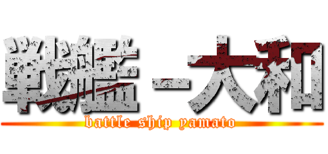 戦艦－大和 (battle ship yamato)