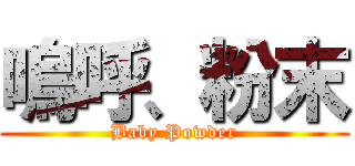 嗚呼、粉末 (Baby Powder)