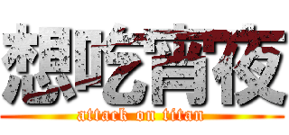 想吃宵夜 (attack on titan)