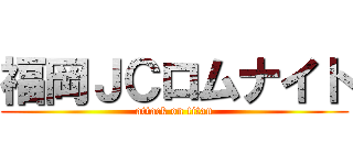 福岡ＪＣロムナイト (attack on titan)