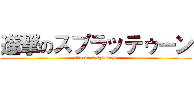 進撃のスプラッテゥーン (attack on splatoon )