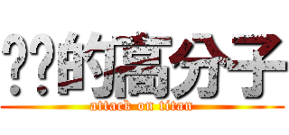 进击的高分子 (attack on titan)