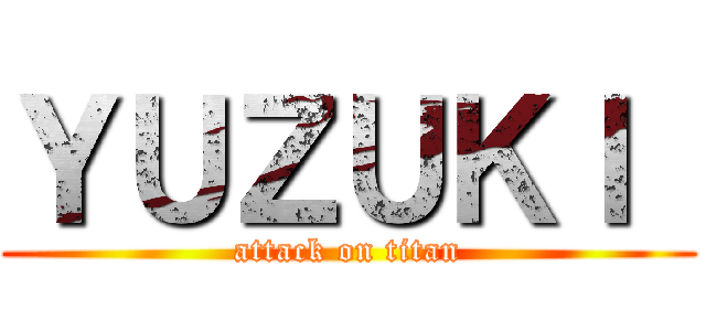 ＹＵＺＵＫＩ  (attack on titan)