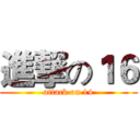 進撃の１６ (attack on 14)
