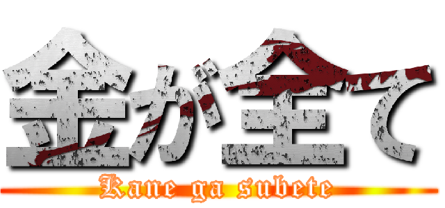 金が全て (Kane ga subete)