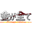 金が全て (Kane ga subete)