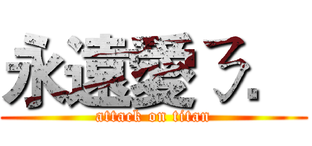 永遠愛ㄋ． (attack on titan)