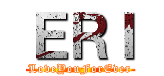 ＥＲＩ (LoveYouForEver)