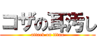 コザの耳汚し (attack on titan)