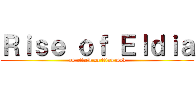 Ｒｉｓｅ ｏｆ Ｅｌｄｉａ (an attack on titan mod)
